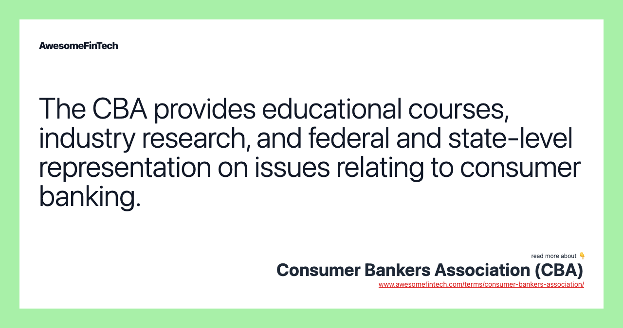 The CBA provides educational courses, industry research, and federal and state-level representation on issues relating to consumer banking.