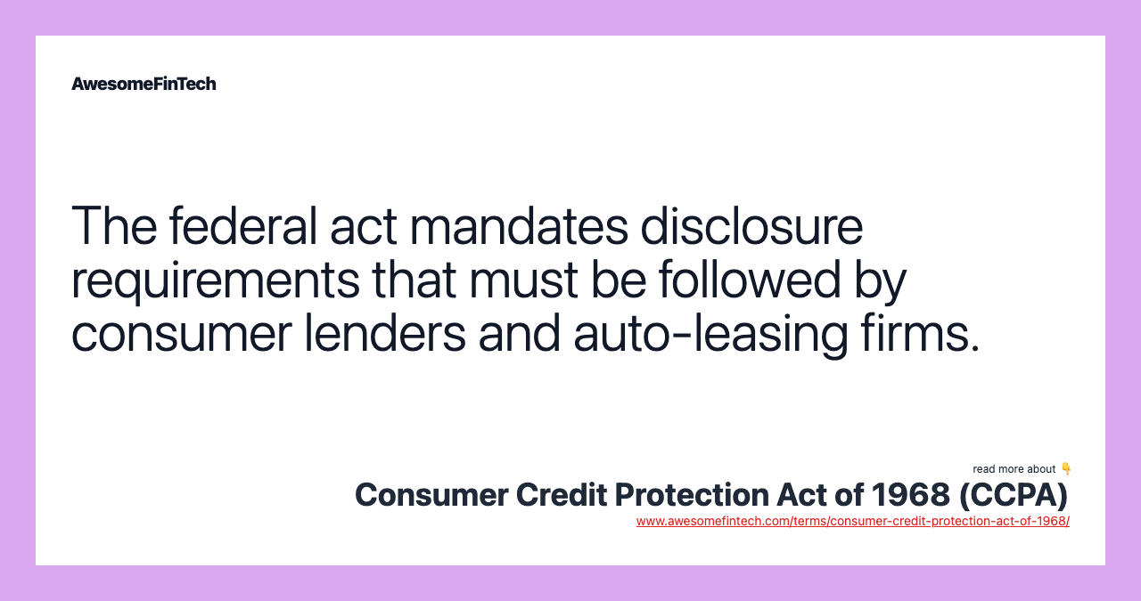 The federal act mandates disclosure requirements that must be followed by consumer lenders and auto-leasing firms.
