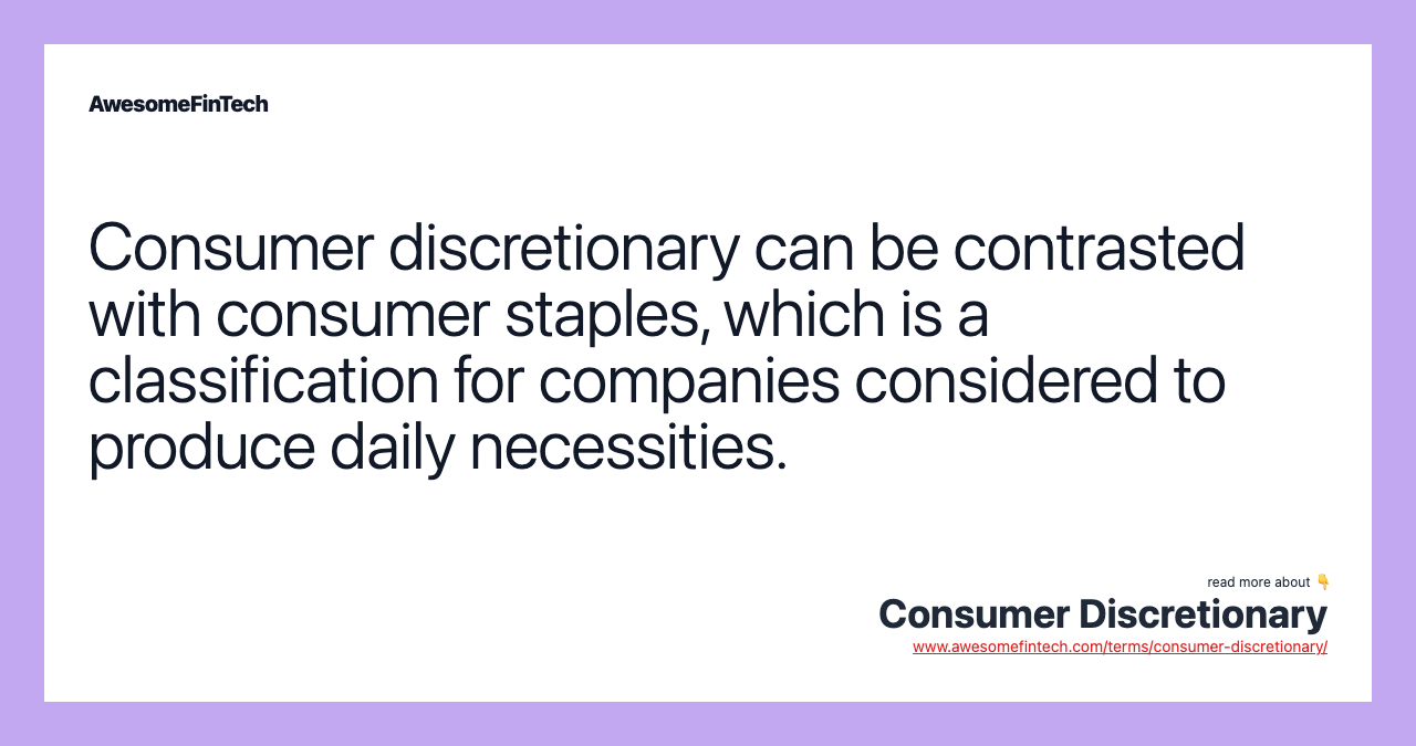 Consumer discretionary can be contrasted with consumer staples, which is a classification for companies considered to produce daily necessities.