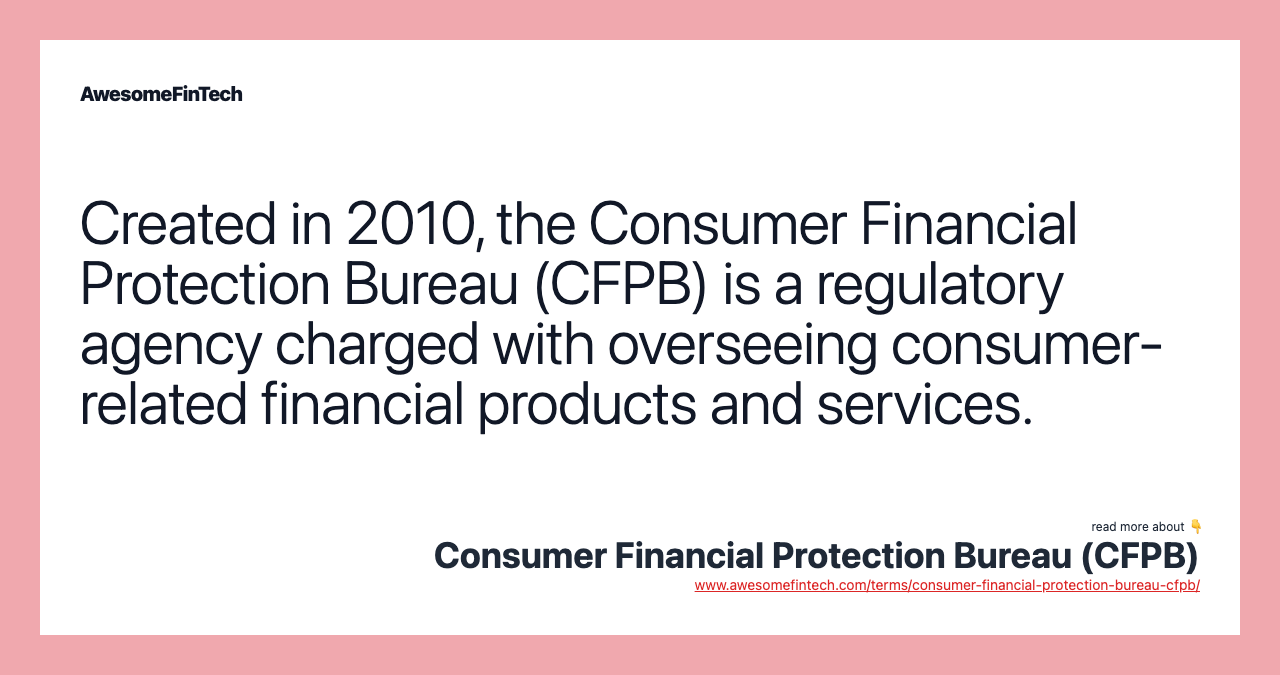 Created in 2010, the Consumer Financial Protection Bureau (CFPB) is a regulatory agency charged with overseeing consumer-related financial products and services.
