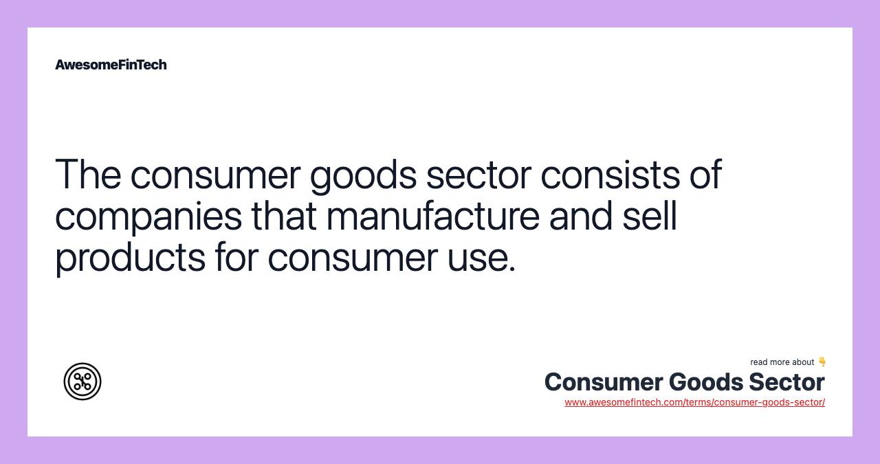 The consumer goods sector consists of companies that manufacture and sell products for consumer use.