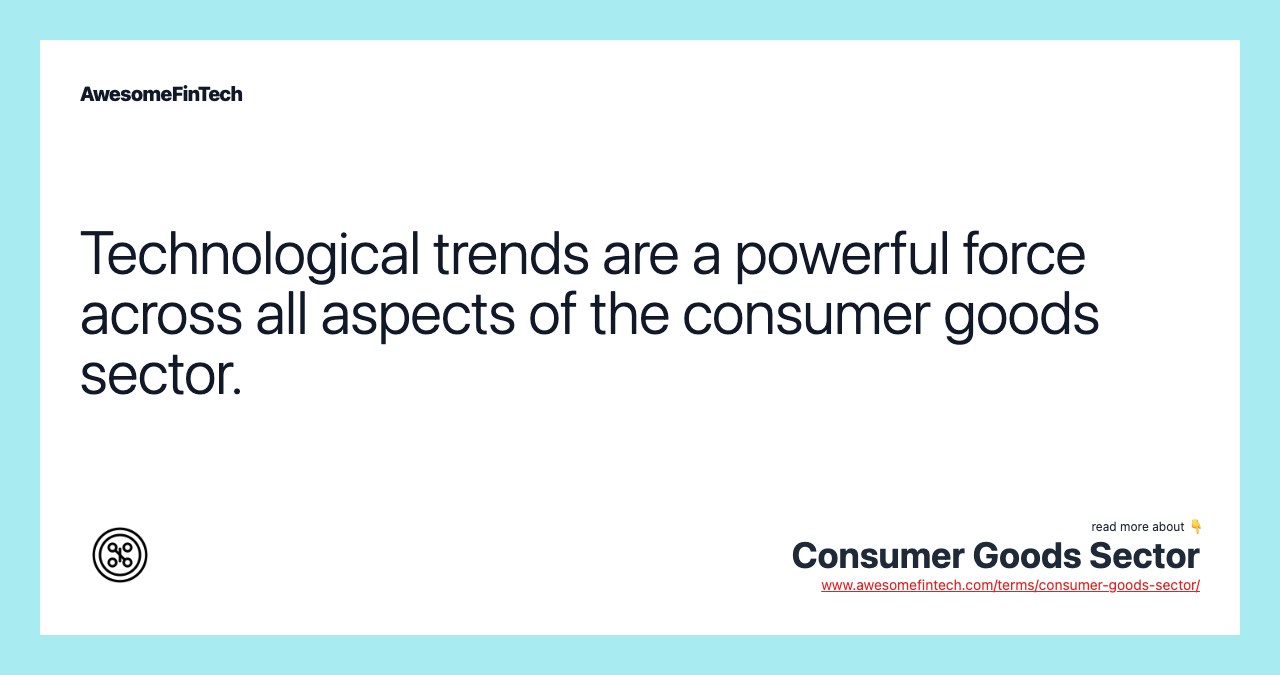 Technological trends are a powerful force across all aspects of the consumer goods sector.