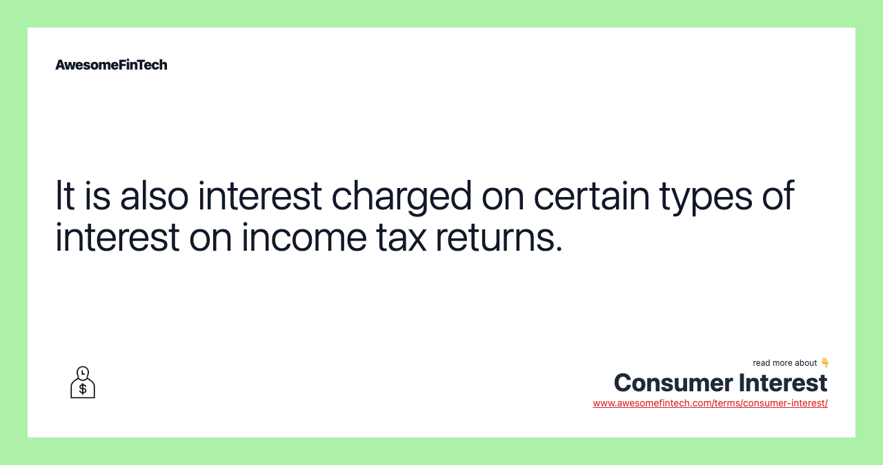 It is also interest charged on certain types of interest on income tax returns.