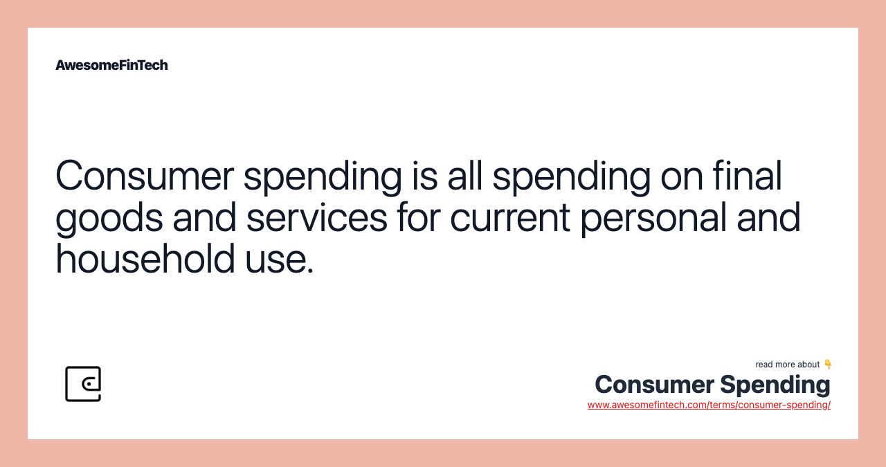 Consumer spending is all spending on final goods and services for current personal and household use.