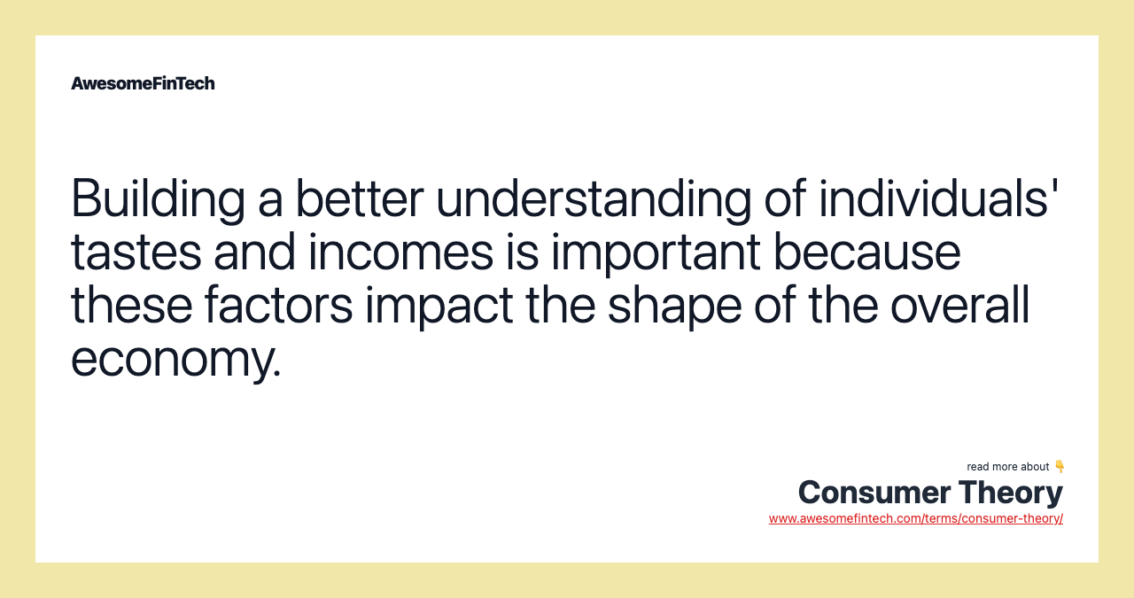 Building a better understanding of individuals' tastes and incomes is important because these factors impact the shape of the overall economy.