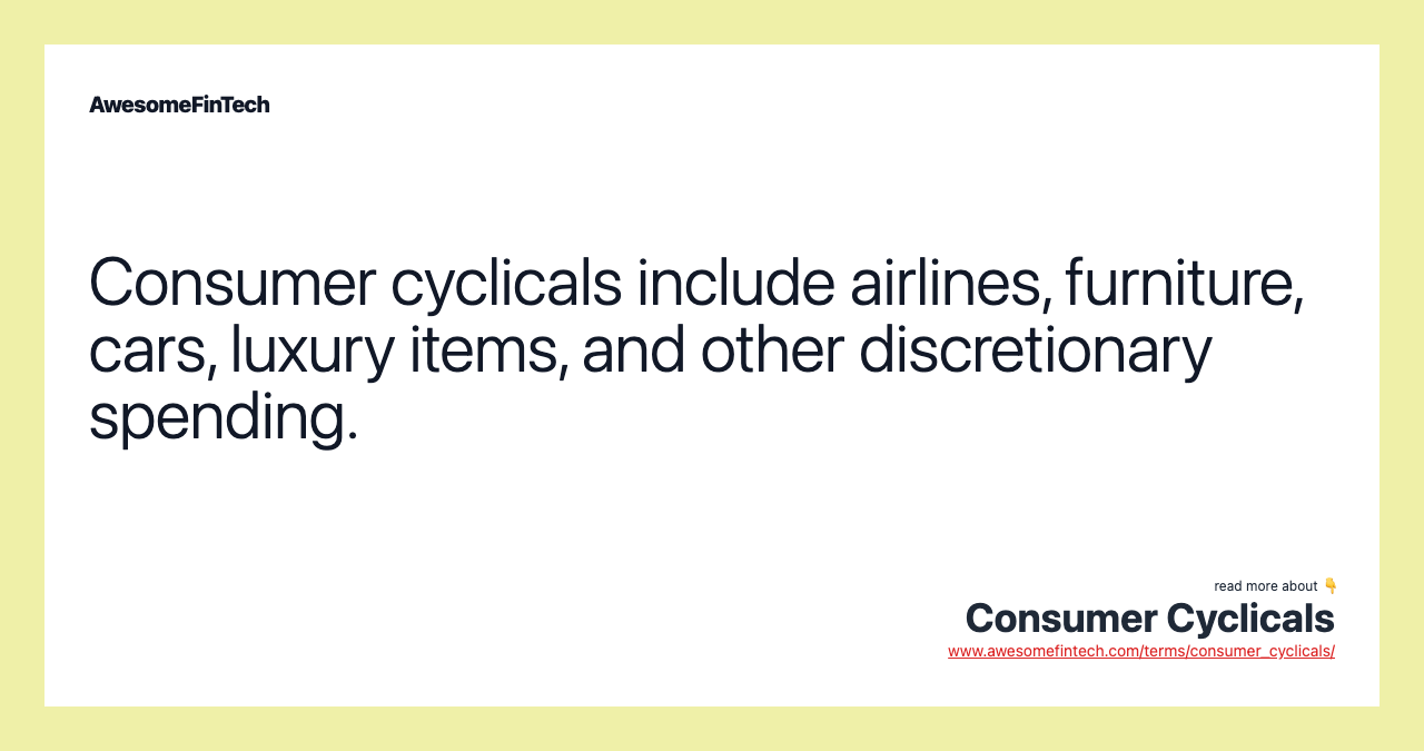 Consumer cyclicals include airlines, furniture, cars, luxury items, and other discretionary spending.