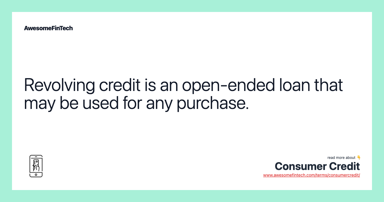 Revolving credit is an open-ended loan that may be used for any purchase.