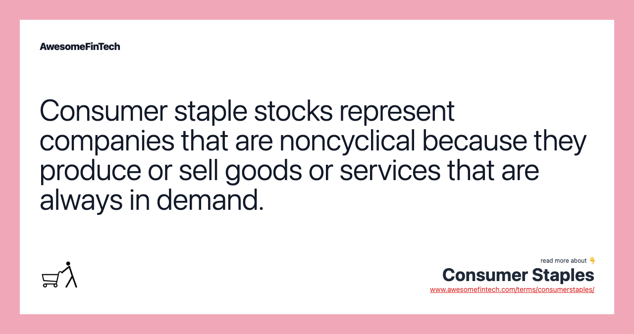 Consumer staple stocks represent companies that are noncyclical because they produce or sell goods or services that are always in demand.