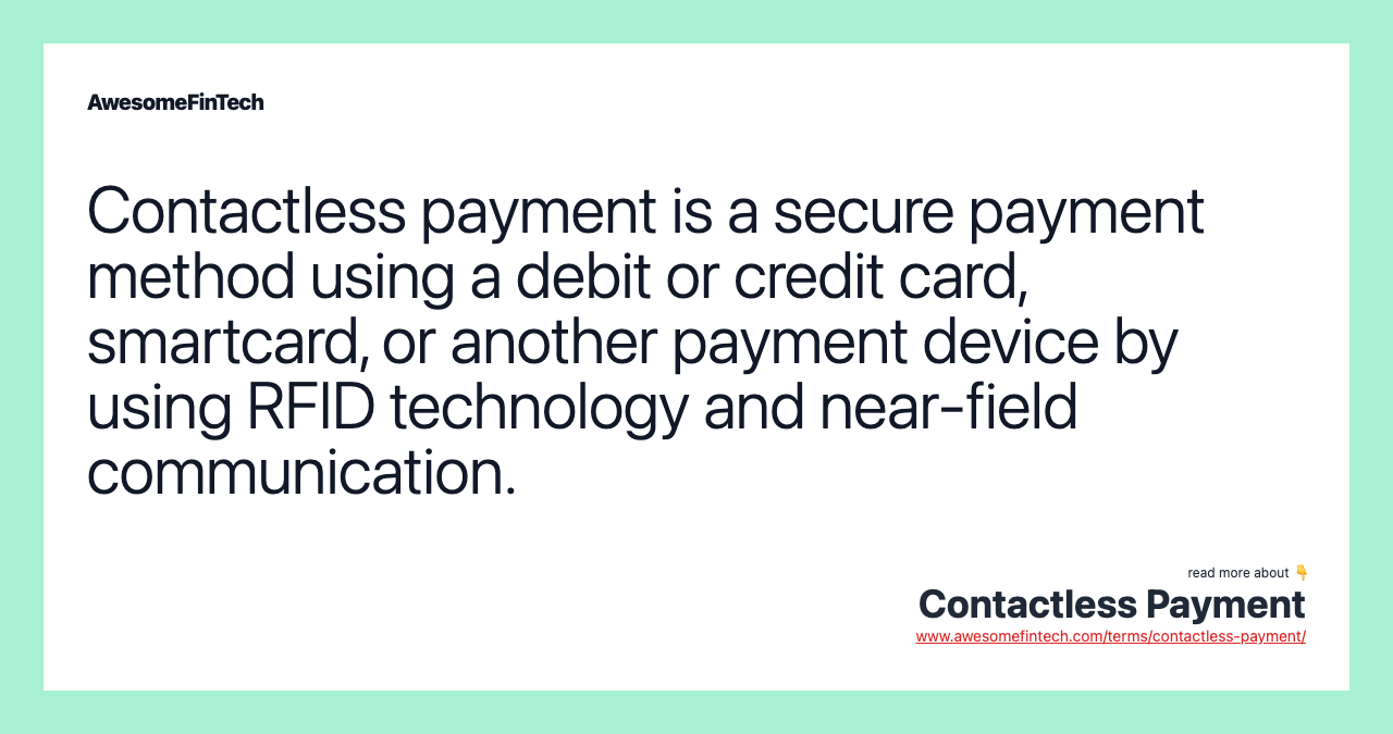 Contactless payment is a secure payment method using a debit or credit card, smartcard, or another payment device by using RFID technology and near-field communication.