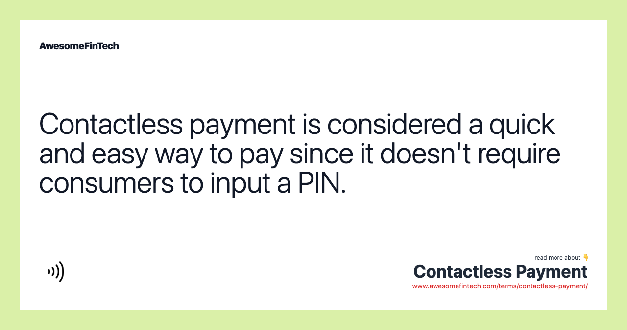 Contactless payment is considered a quick and easy way to pay since it doesn't require consumers to input a PIN.