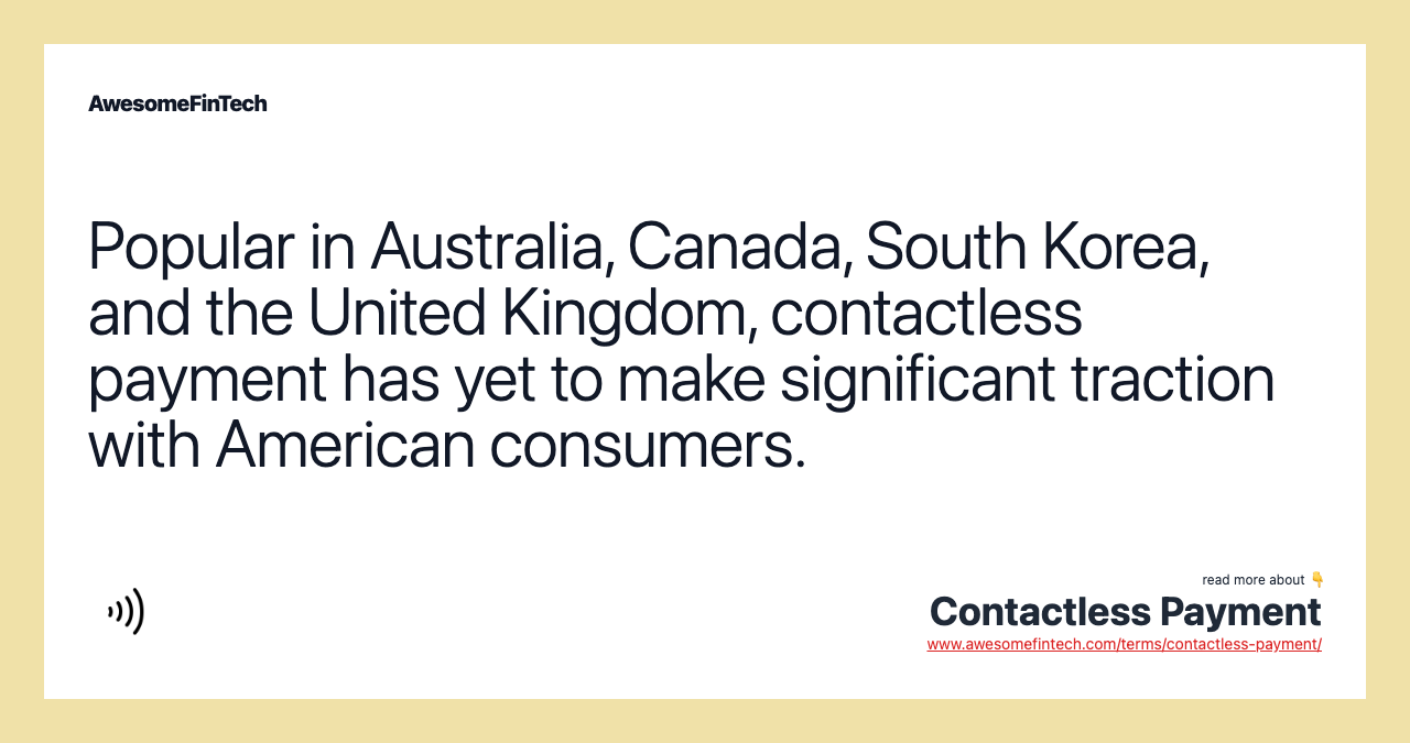 Popular in Australia, Canada, South Korea, and the United Kingdom, contactless payment has yet to make significant traction with American consumers.