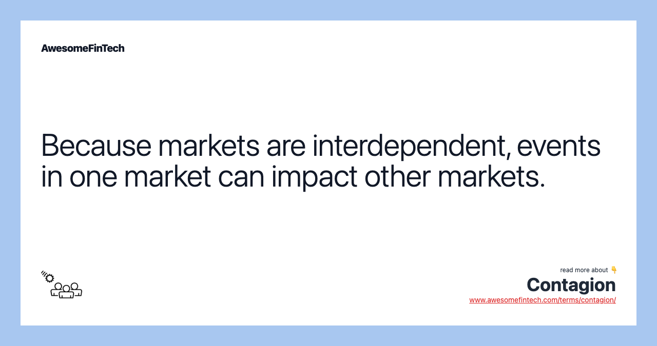 Because markets are interdependent, events in one market can impact other markets.