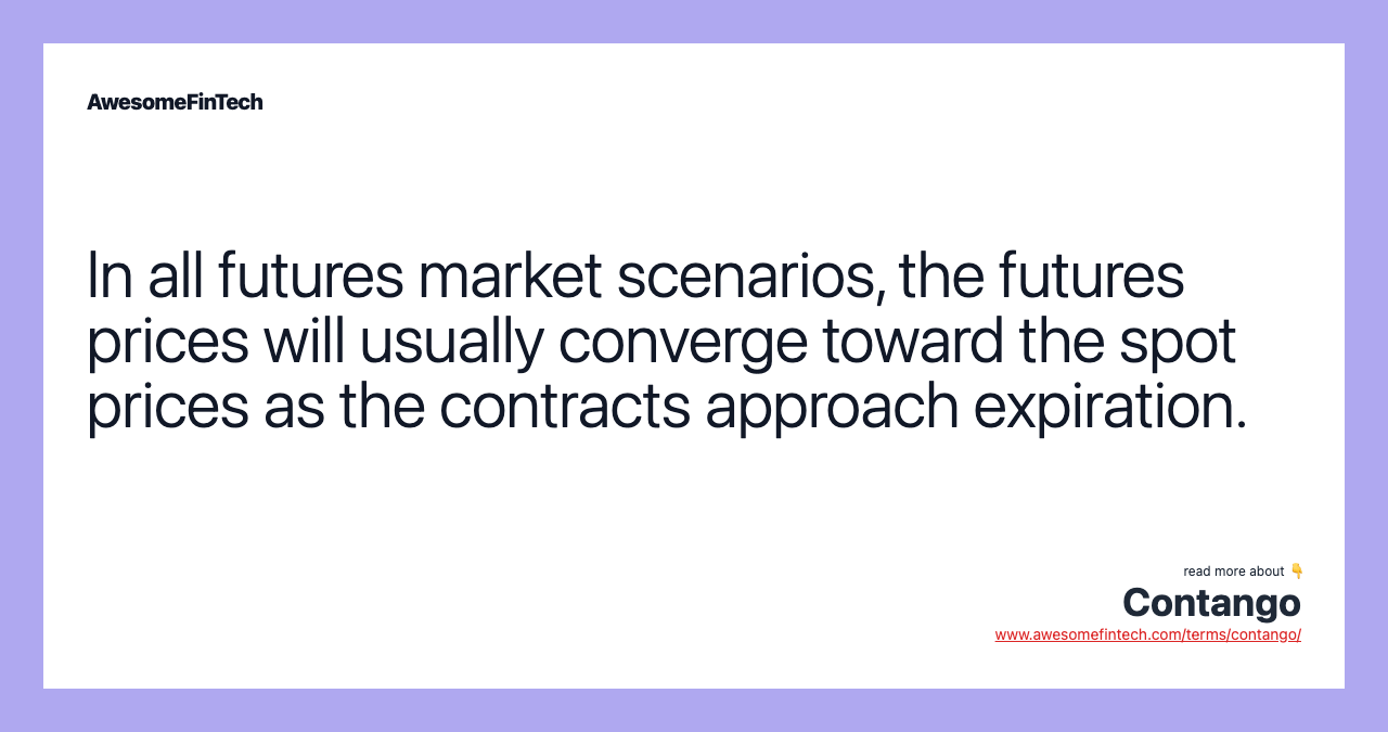 In all futures market scenarios, the futures prices will usually converge toward the spot prices as the contracts approach expiration.