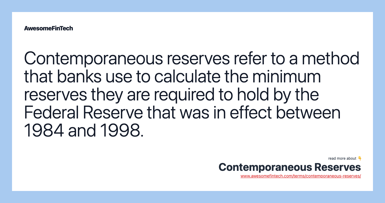 Contemporaneous reserves refer to a method that banks use to calculate the minimum reserves they are required to hold by the Federal Reserve that was in effect between 1984 and 1998.