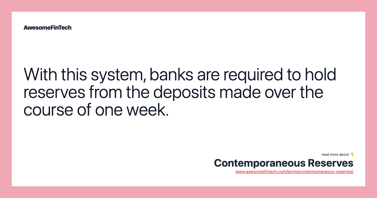 With this system, banks are required to hold reserves from the deposits made over the course of one week.