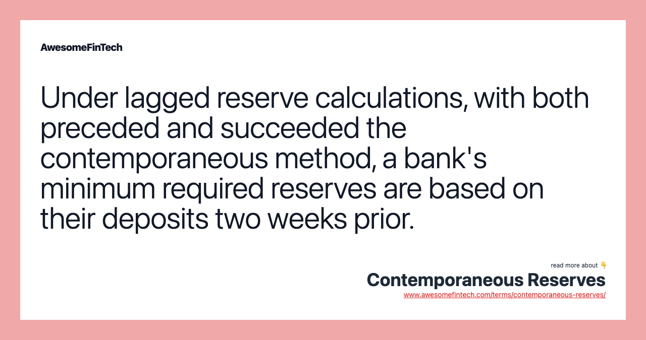 Under lagged reserve calculations, with both preceded and succeeded the contemporaneous method, a bank's minimum required reserves are based on their deposits two weeks prior.