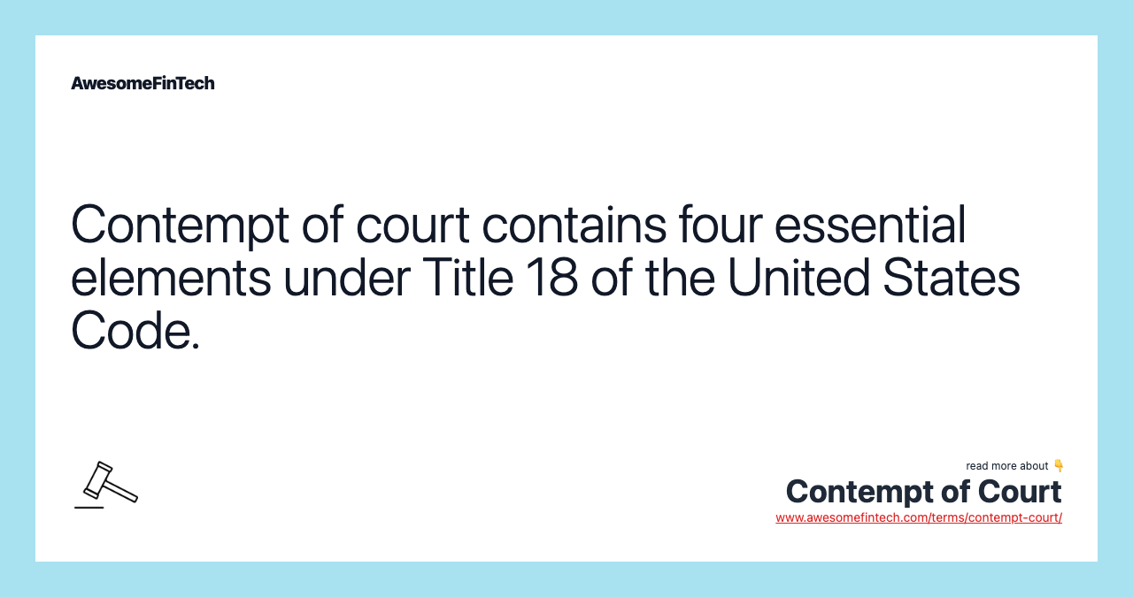 Contempt of court contains four essential elements under Title 18 of the United States Code.