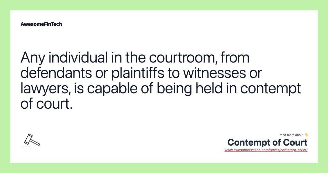 Any individual in the courtroom, from defendants or plaintiffs to witnesses or lawyers, is capable of being held in contempt of court.