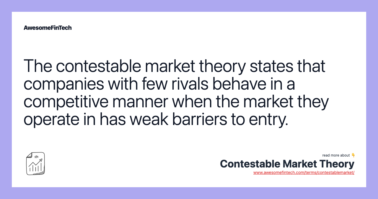 The contestable market theory states that companies with few rivals behave in a competitive manner when the market they operate in has weak barriers to entry.