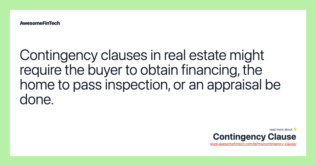 Contingency clauses in real estate might require the buyer to obtain financing, the home to pass inspection, or an appraisal be done.