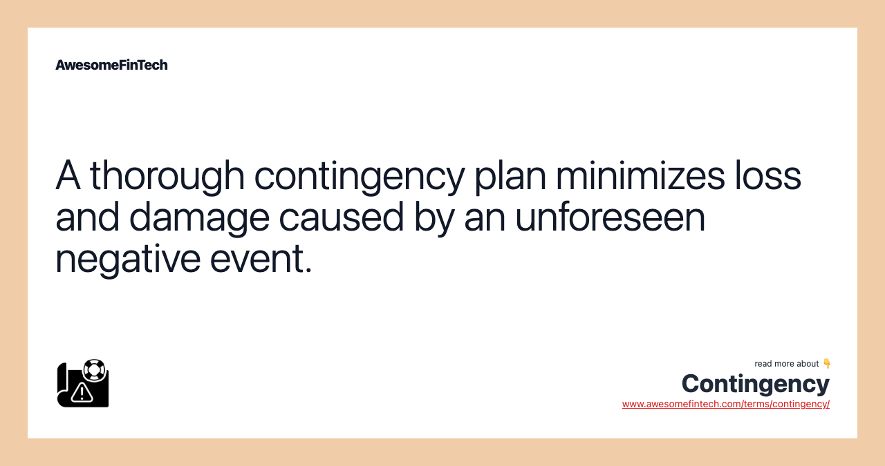 A thorough contingency plan minimizes loss and damage caused by an unforeseen negative event.