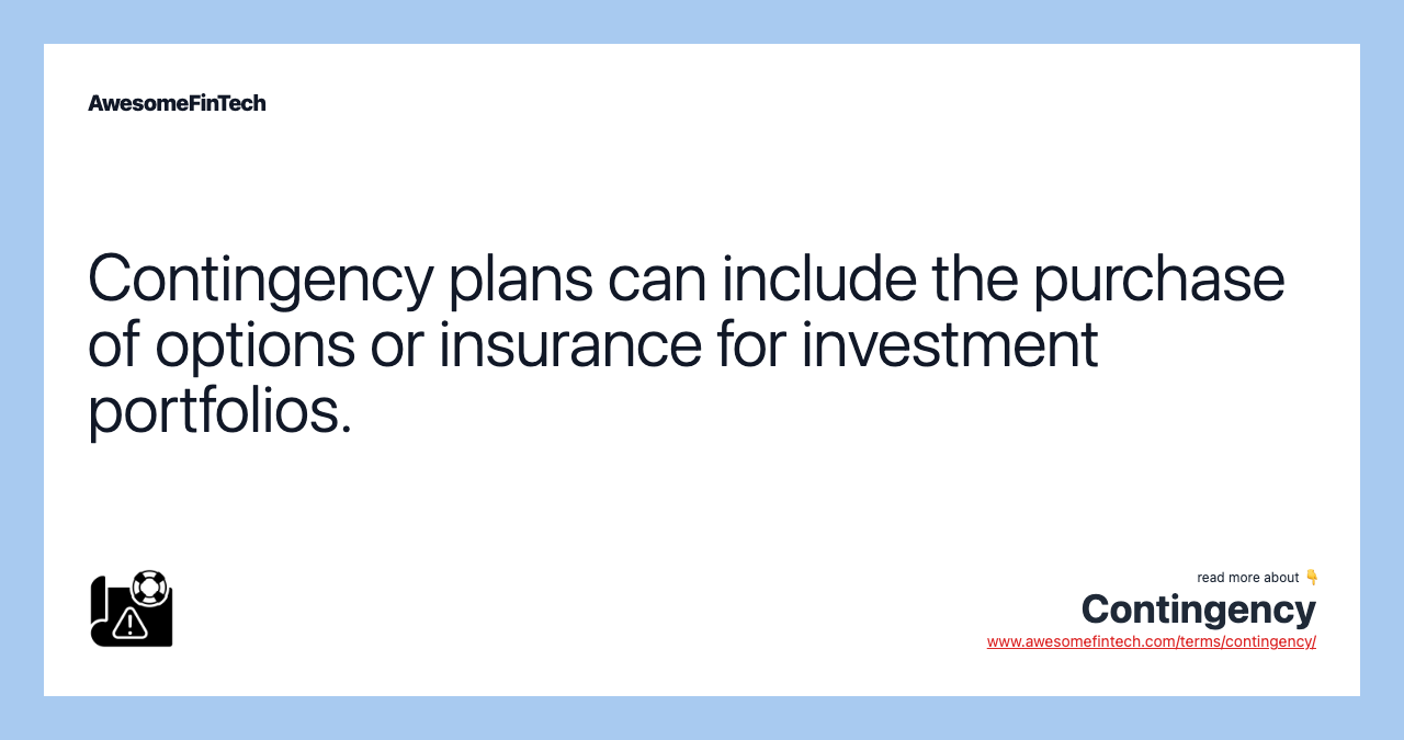 Contingency plans can include the purchase of options or insurance for investment portfolios.