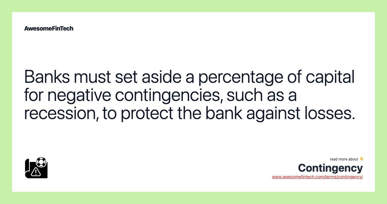 Banks must set aside a percentage of capital for negative contingencies, such as a recession, to protect the bank against losses.