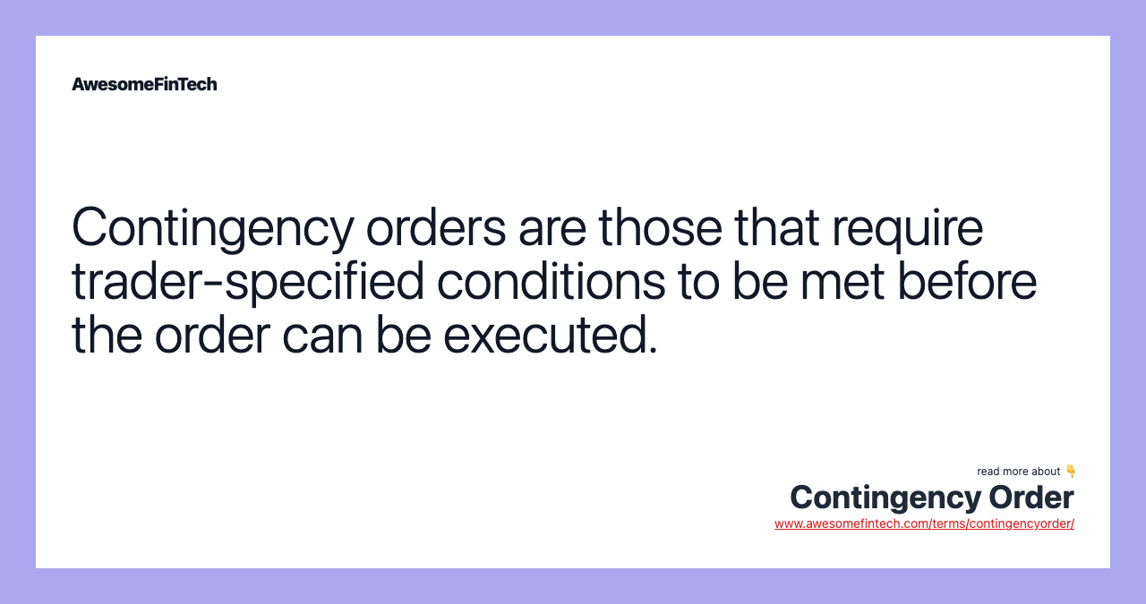 Contingency orders are those that require trader-specified conditions to be met before the order can be executed.