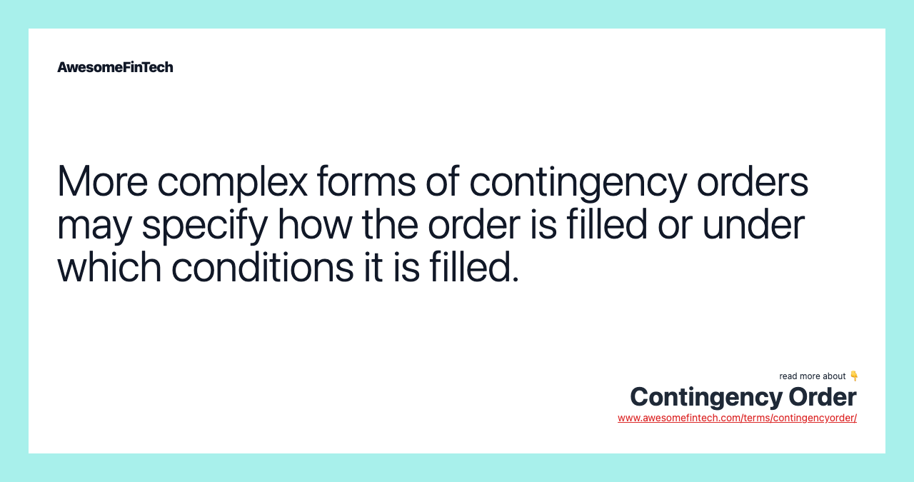 More complex forms of contingency orders may specify how the order is filled or under which conditions it is filled.