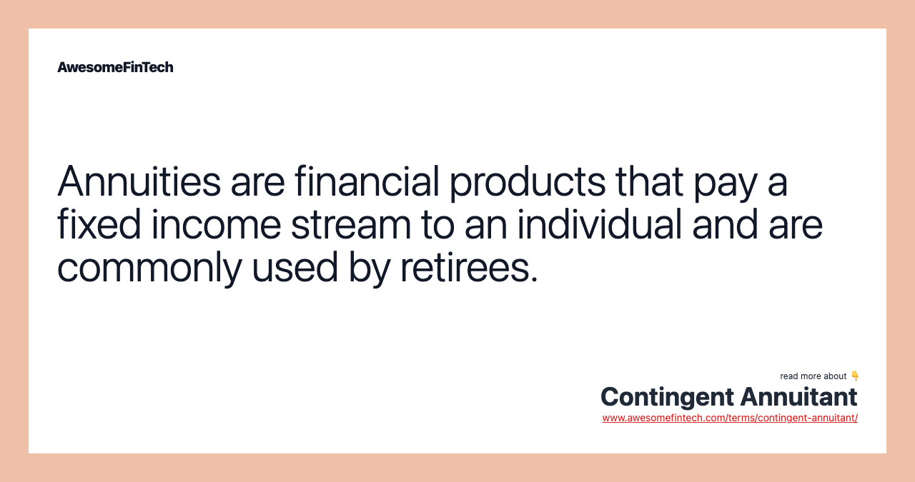 Annuities are financial products that pay a fixed income stream to an individual and are commonly used by retirees.