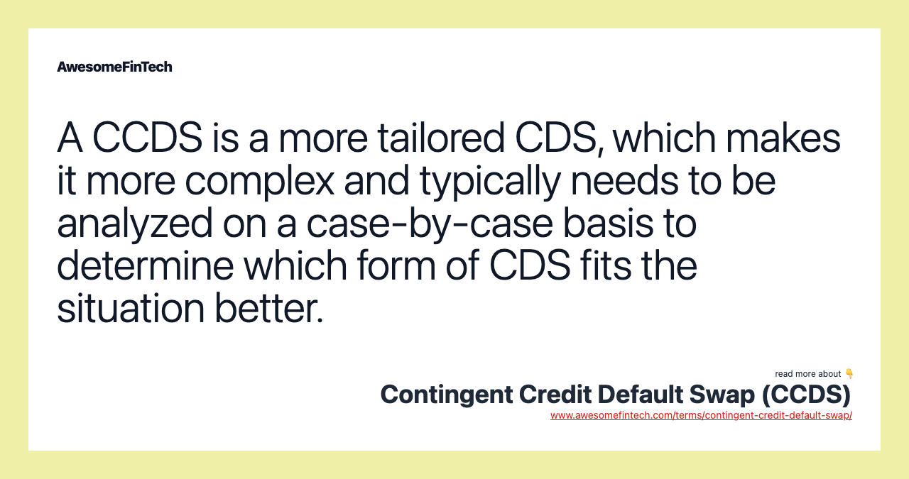 A CCDS is a more tailored CDS, which makes it more complex and typically needs to be analyzed on a case-by-case basis to determine which form of CDS fits the situation better.