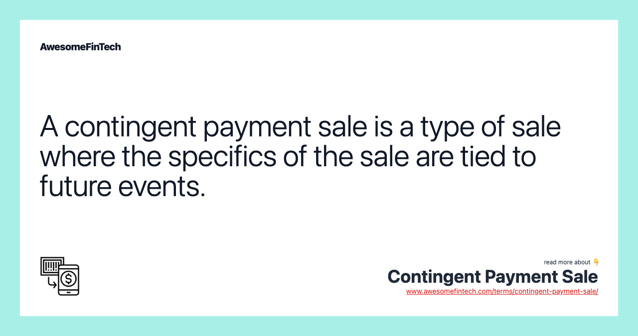 A contingent payment sale is a type of sale where the specifics of the sale are tied to future events.