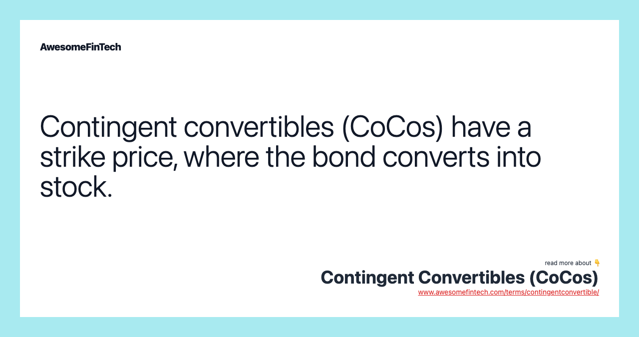 Contingent convertibles (CoCos) have a strike price, where the bond converts into stock.