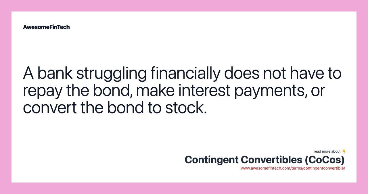 A bank struggling financially does not have to repay the bond, make interest payments, or convert the bond to stock.
