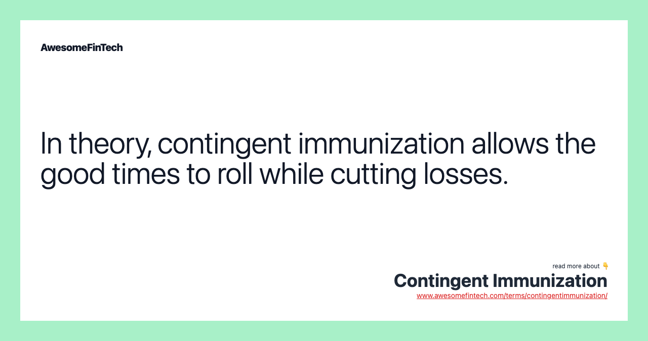 In theory, contingent immunization allows the good times to roll while cutting losses.