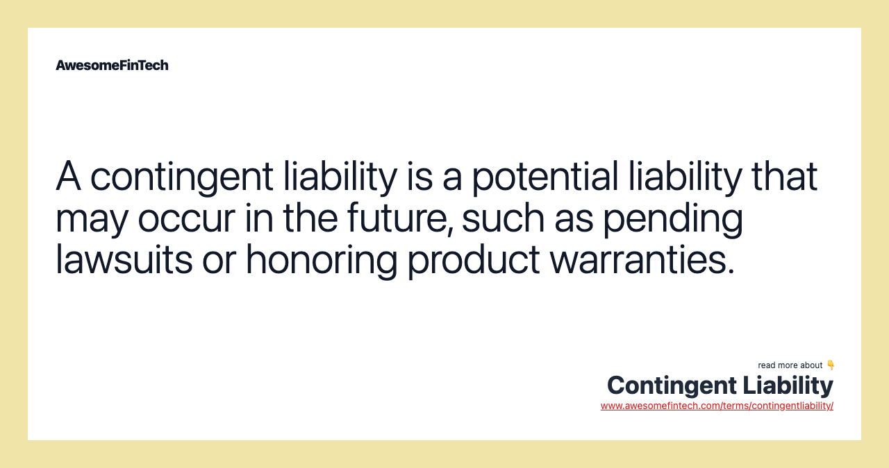 A contingent liability is a potential liability that may occur in the future, such as pending lawsuits or honoring product warranties.
