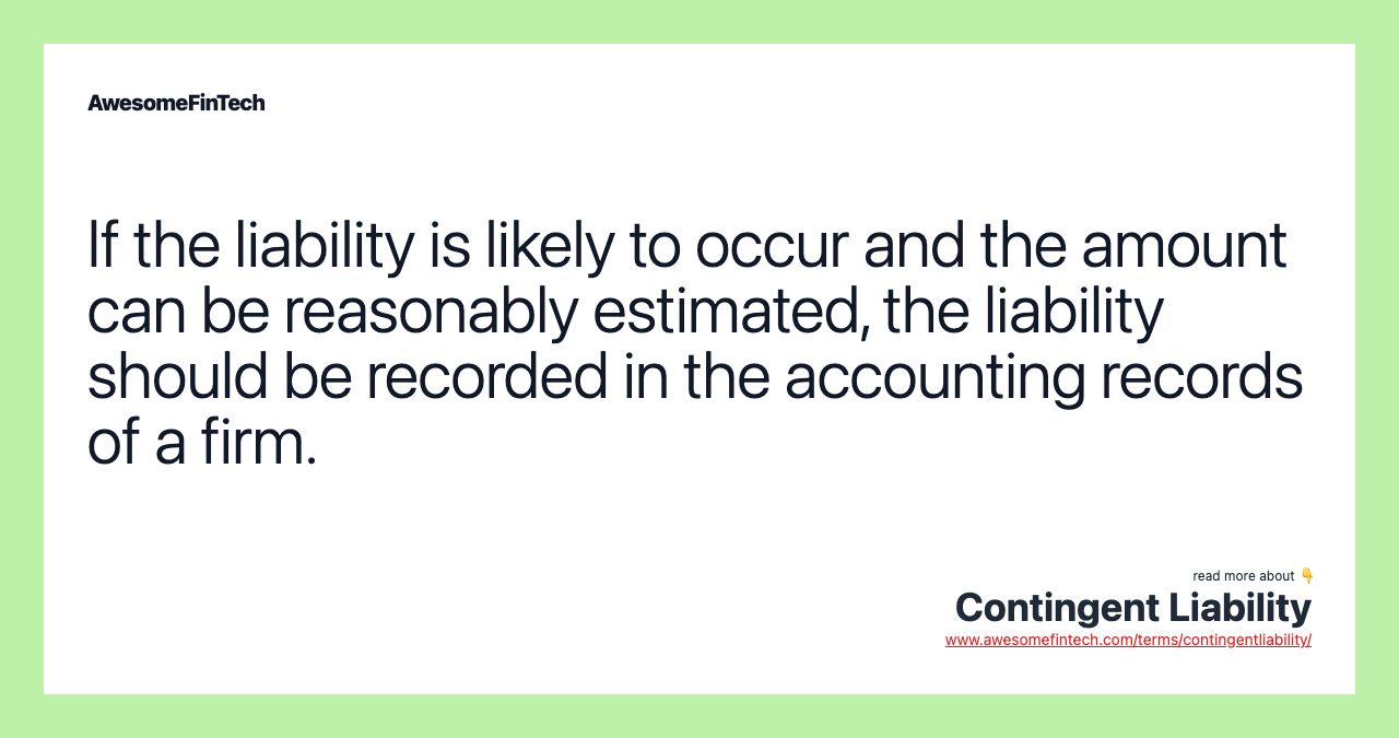 If the liability is likely to occur and the amount can be reasonably estimated, the liability should be recorded in the accounting records of a firm.