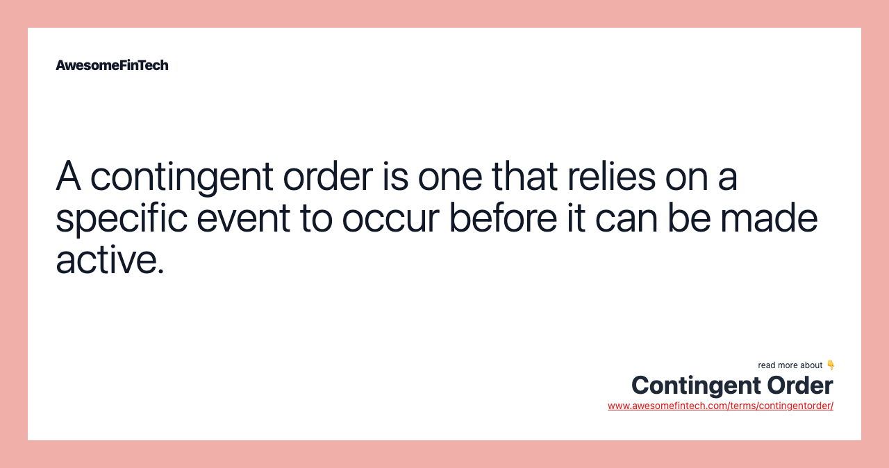 A contingent order is one that relies on a specific event to occur before it can be made active.