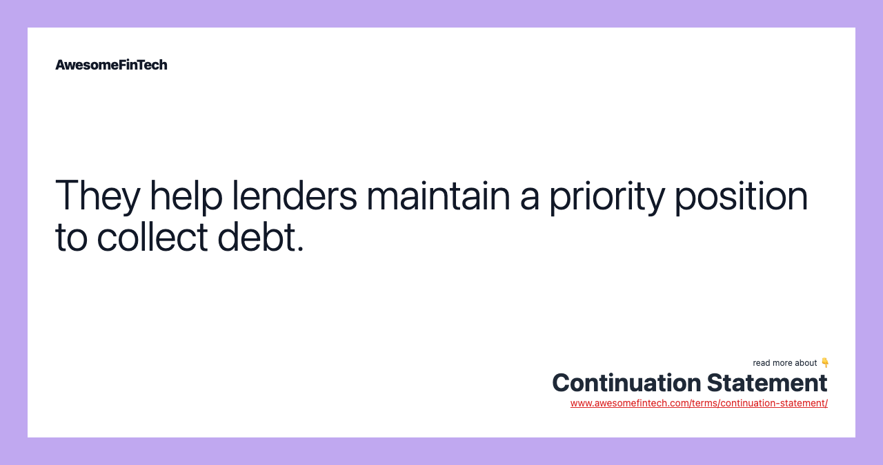 They help lenders maintain a priority position to collect debt.