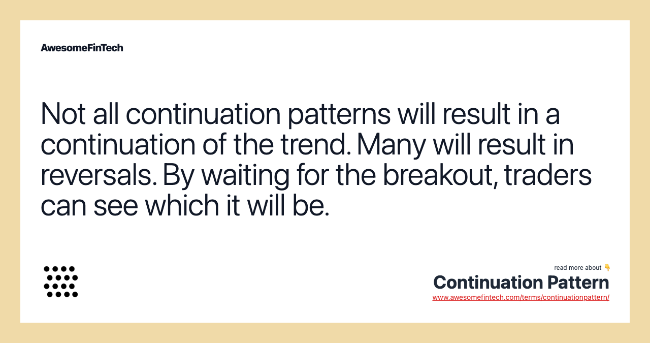 Not all continuation patterns will result in a continuation of the trend. Many will result in reversals. By waiting for the breakout, traders can see which it will be.