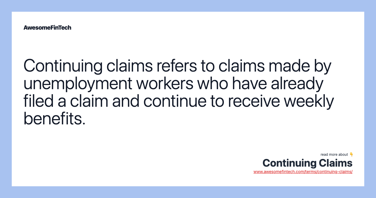 Continuing claims refers to claims made by unemployment workers who have already filed a claim and continue to receive weekly benefits.