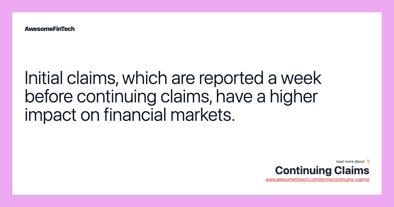Initial claims, which are reported a week before continuing claims, have a higher impact on financial markets.