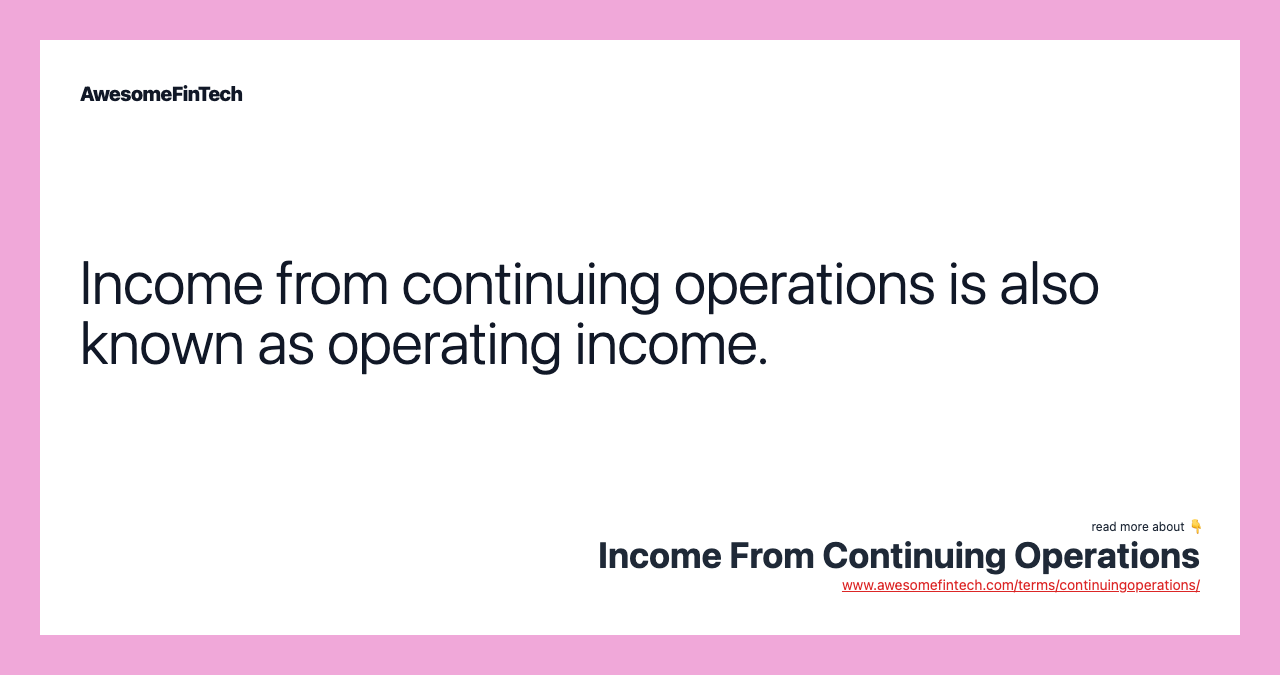 Income from continuing operations is also known as operating income.