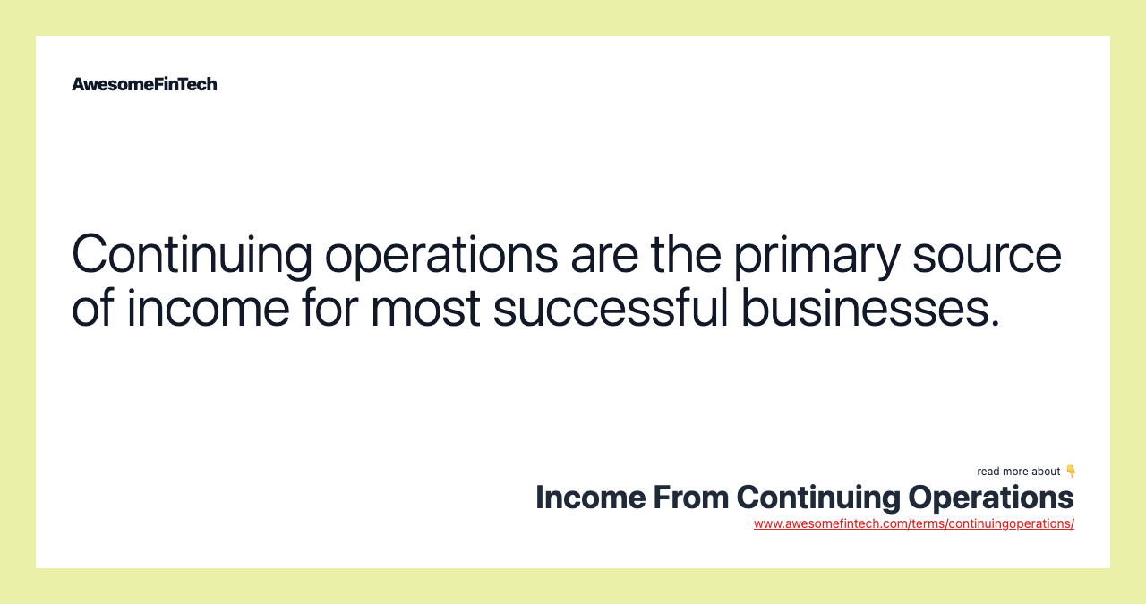 Continuing operations are the primary source of income for most successful businesses.