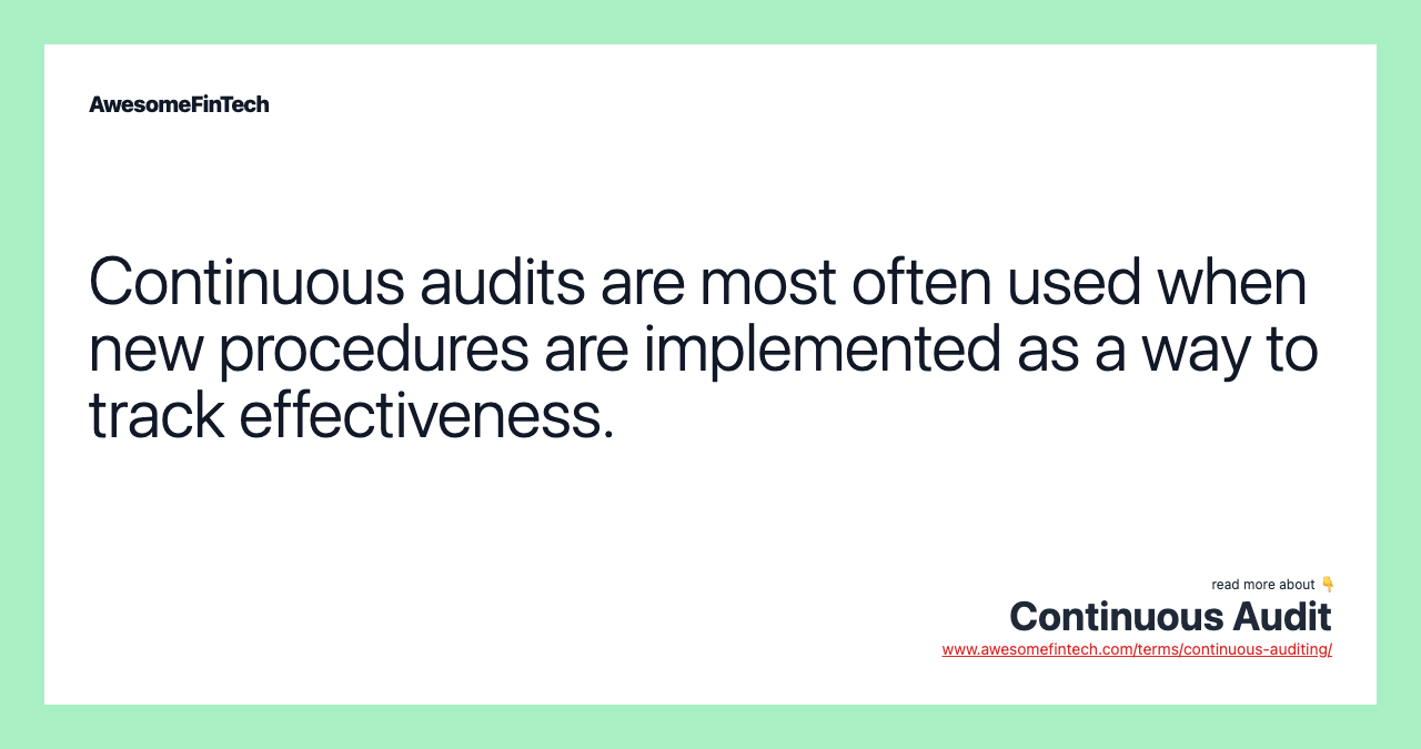Continuous audits are most often used when new procedures are implemented as a way to track effectiveness.