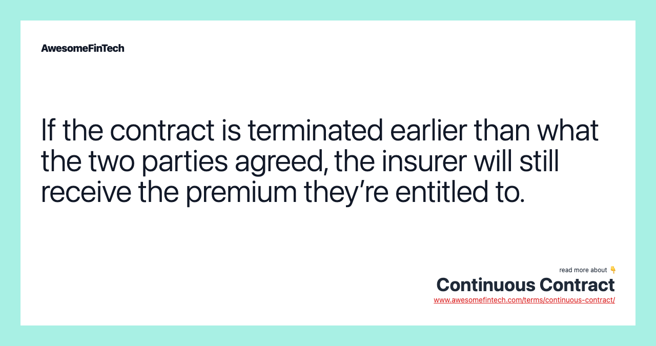 If the contract is terminated earlier than what the two parties agreed, the insurer will still receive the premium they’re entitled to.