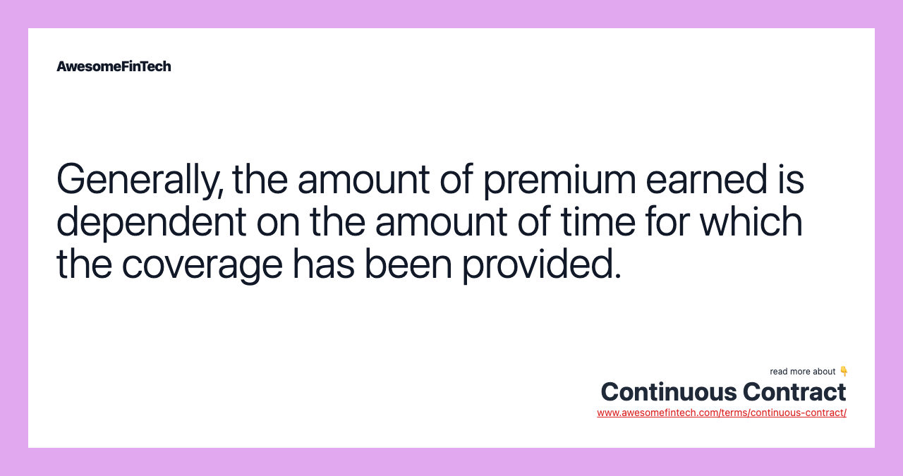 Generally, the amount of premium earned is dependent on the amount of time for which the coverage has been provided.