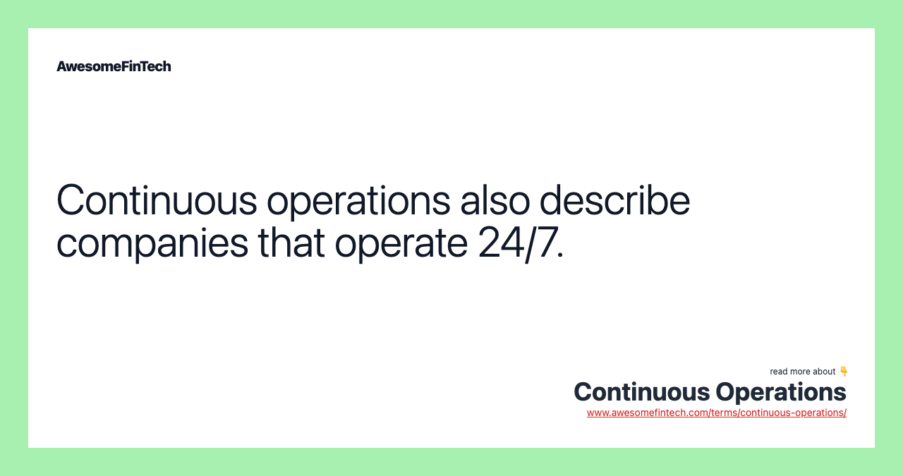 Continuous operations also describe companies that operate 24/7.
