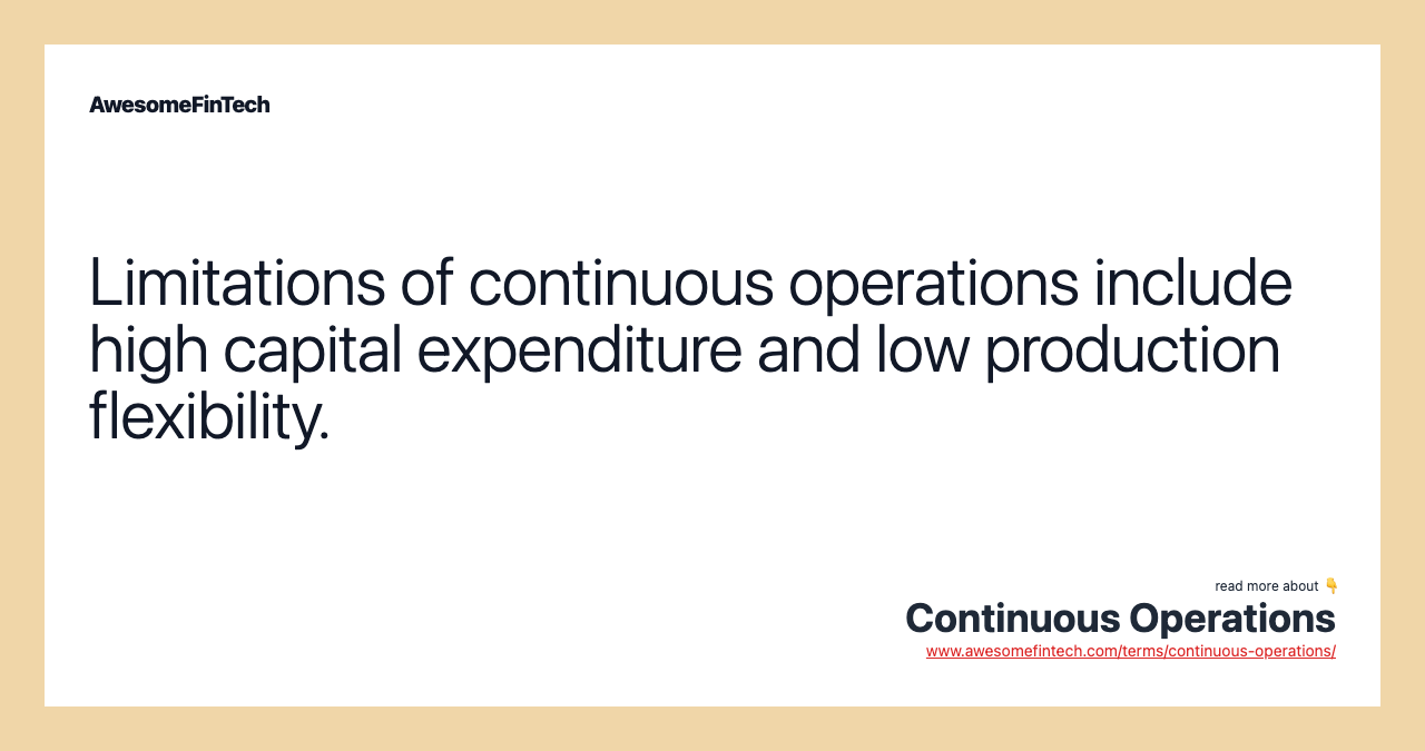 Limitations of continuous operations include high capital expenditure and low production flexibility.