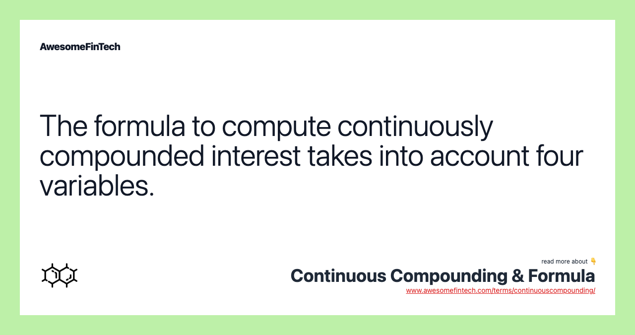 The formula to compute continuously compounded interest takes into account four variables.